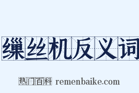 缫丝机反义词是什么意思的图片